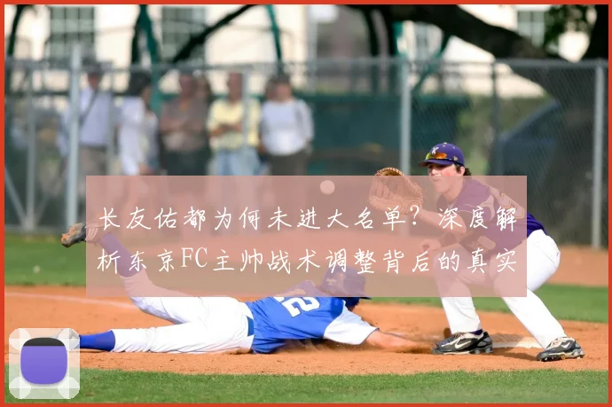 长友佑都为何未进大名单？深度解析东京FC主帅战术调整背后的真实考量